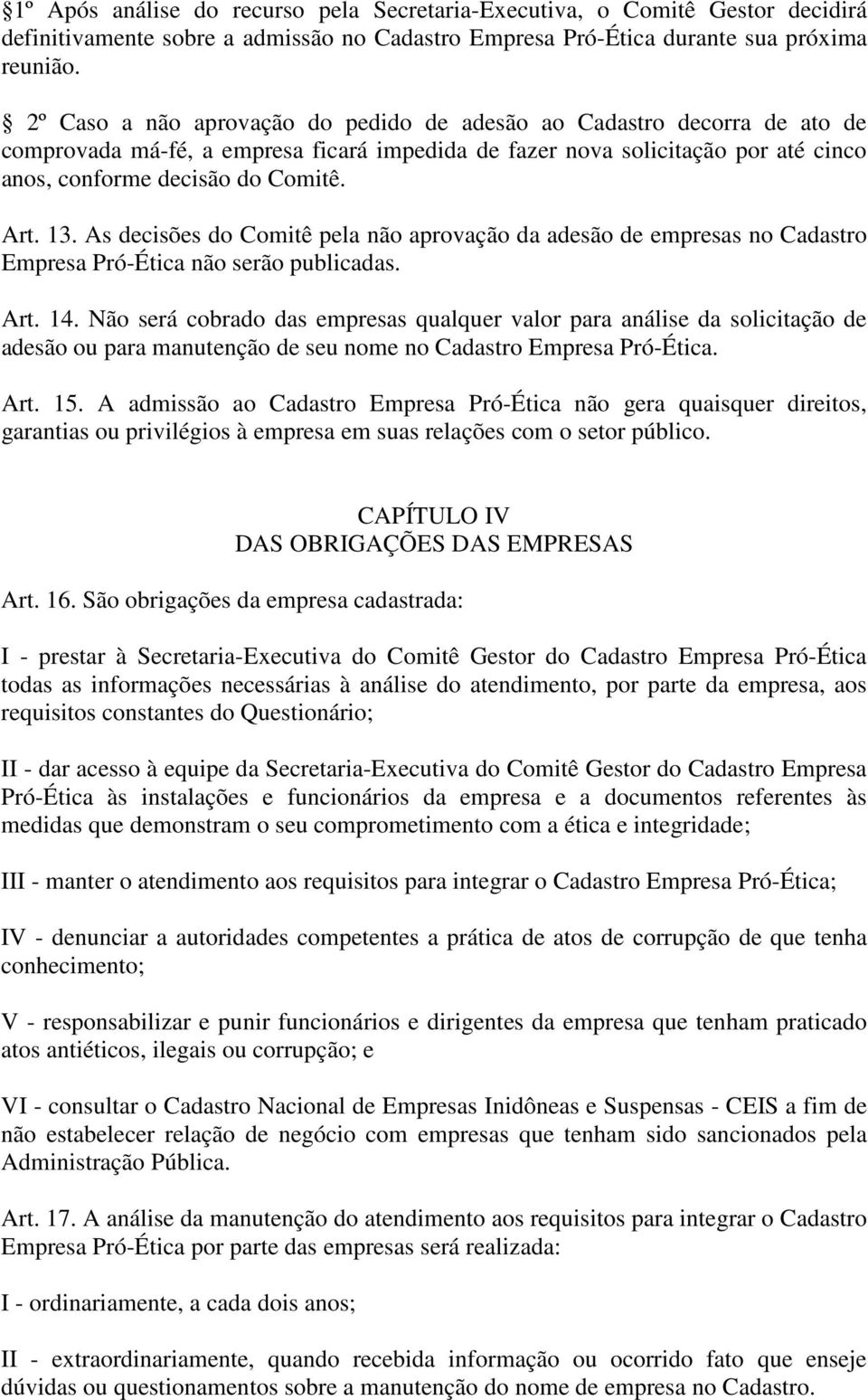 As decisões do Comitê pela não aprovação da adesão de empresas no Cadastro Empresa Pró-Ética não serão publicadas. Art. 14.