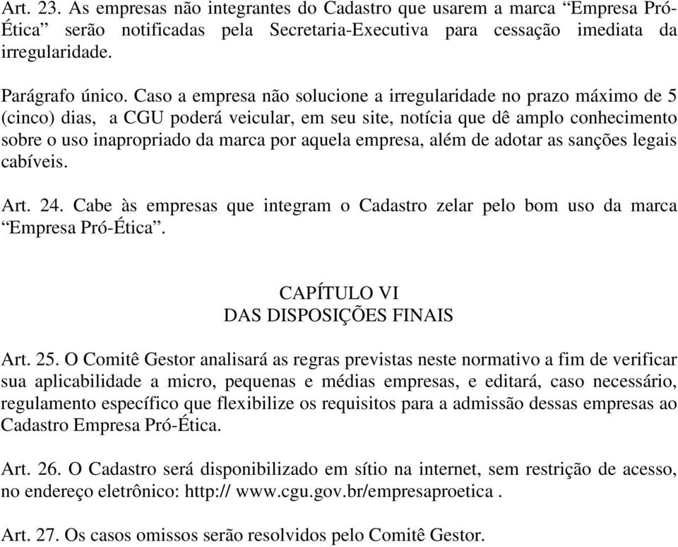 empresa, além de adotar as sanções legais cabíveis. Art. 24. Cabe às empresas que integram o Cadastro zelar pelo bom uso da marca Empresa Pró-Ética. CAPÍTULO VI DAS DISPOSIÇÕES FINAIS Art. 25.