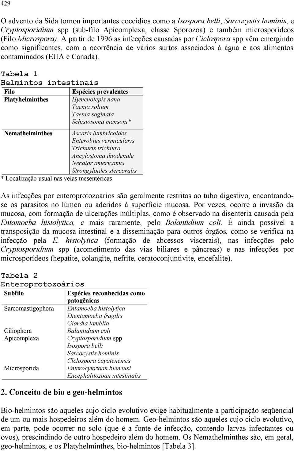 Tabela 1 Helmintos intestinais Filo Espécies prevalentes Platyhelminthes Hymenolepis nana Taenia solium Taenia saginata Schistosoma mansoni* Nemathelminthes Ascaris lumbricoides Enterobius