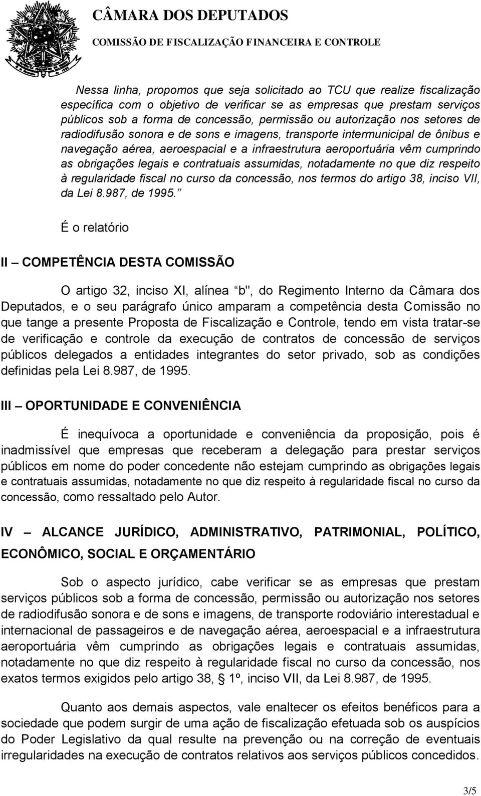 legais e contratuais assumidas, notadamente no que diz respeito à regularidade fiscal no curso da concessão, nos termos do artigo 38, inciso VII, da Lei 8.987, de 1995.