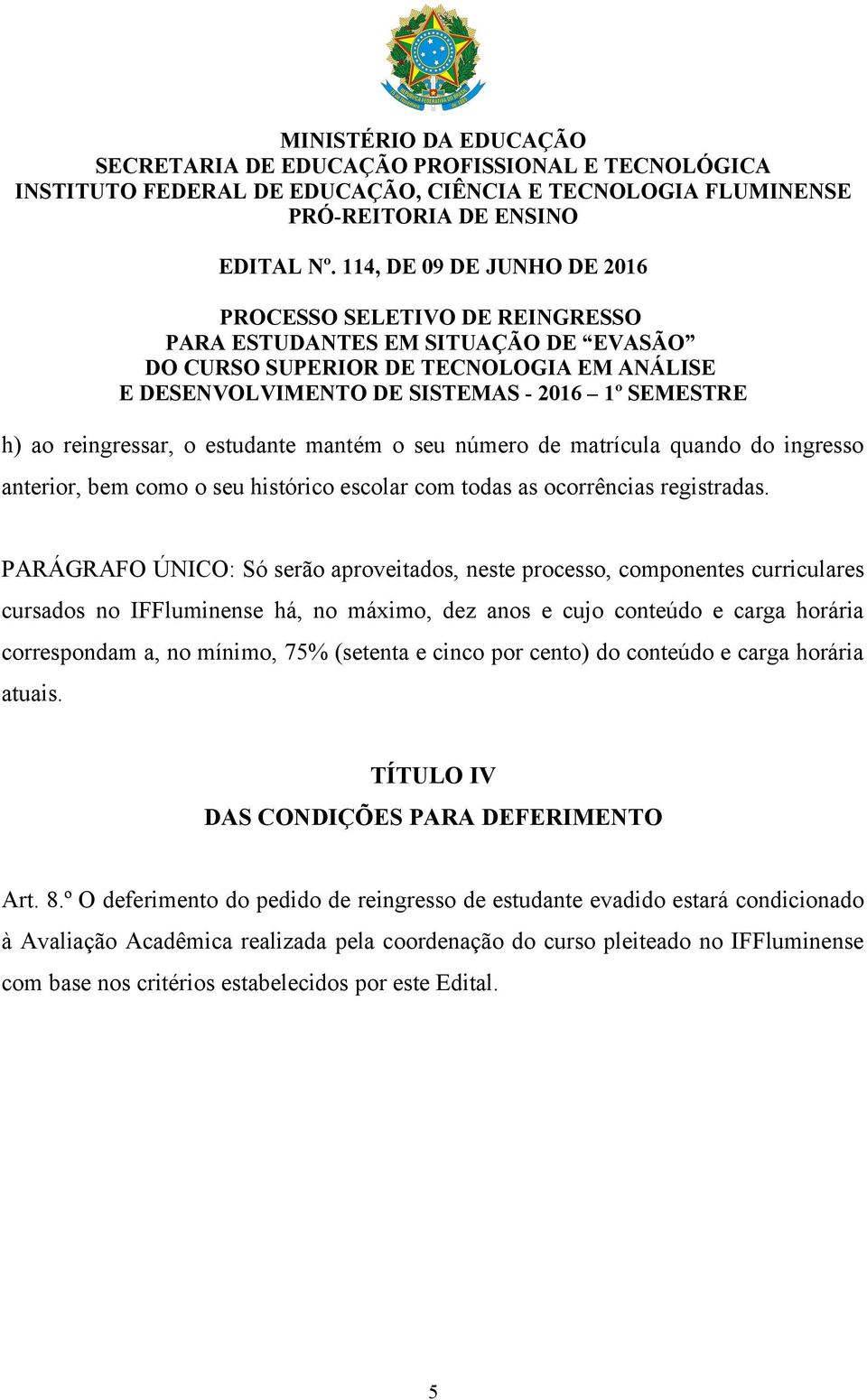 correspondam a, no mínimo, 75% (setenta e cinco por cento) do conteúdo e carga horária atuais. TÍTULO IV DAS CONDIÇÕES PARA DEFERIMENTO Art. 8.