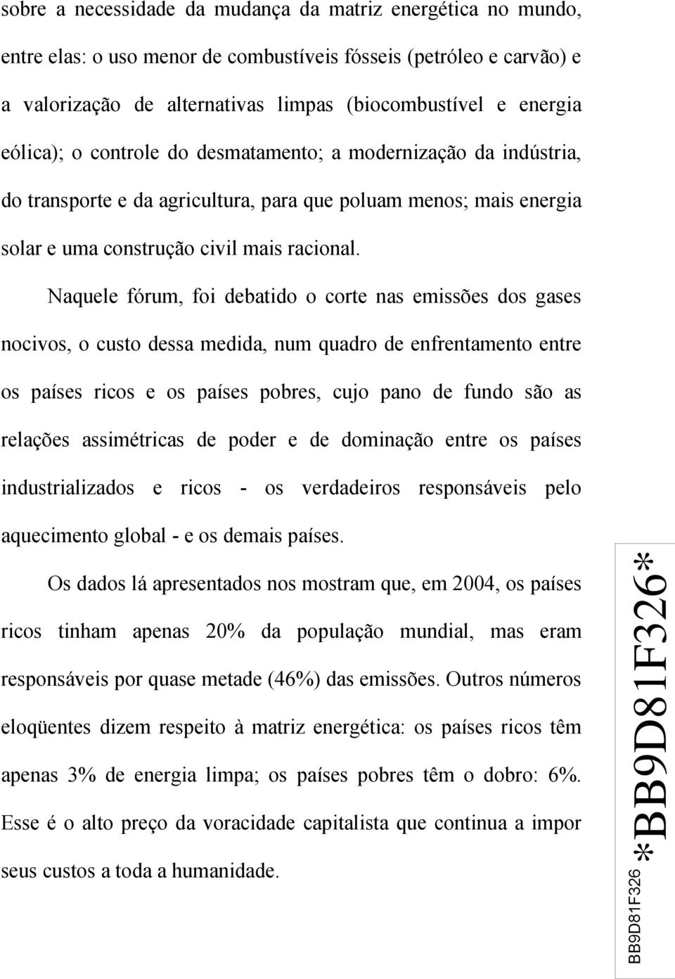 Naquele fórum, foi debatido o corte nas emissões dos gases nocivos, o custo dessa medida, num quadro de enfrentamento entre os países ricos e os países pobres, cujo pano de fundo são as relações