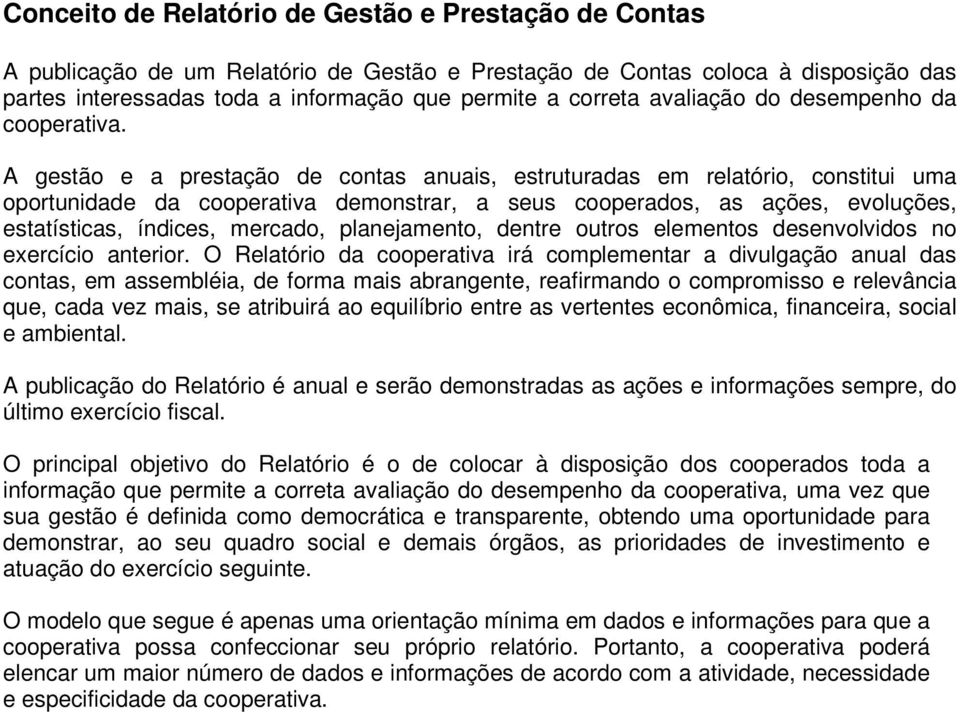 A gestão e a prestação de contas anuais, estruturadas em relatório, constitui uma oportunidade da cooperativa demonstrar, a seus cooperados, as ações, evoluções, estatísticas, índices, mercado,