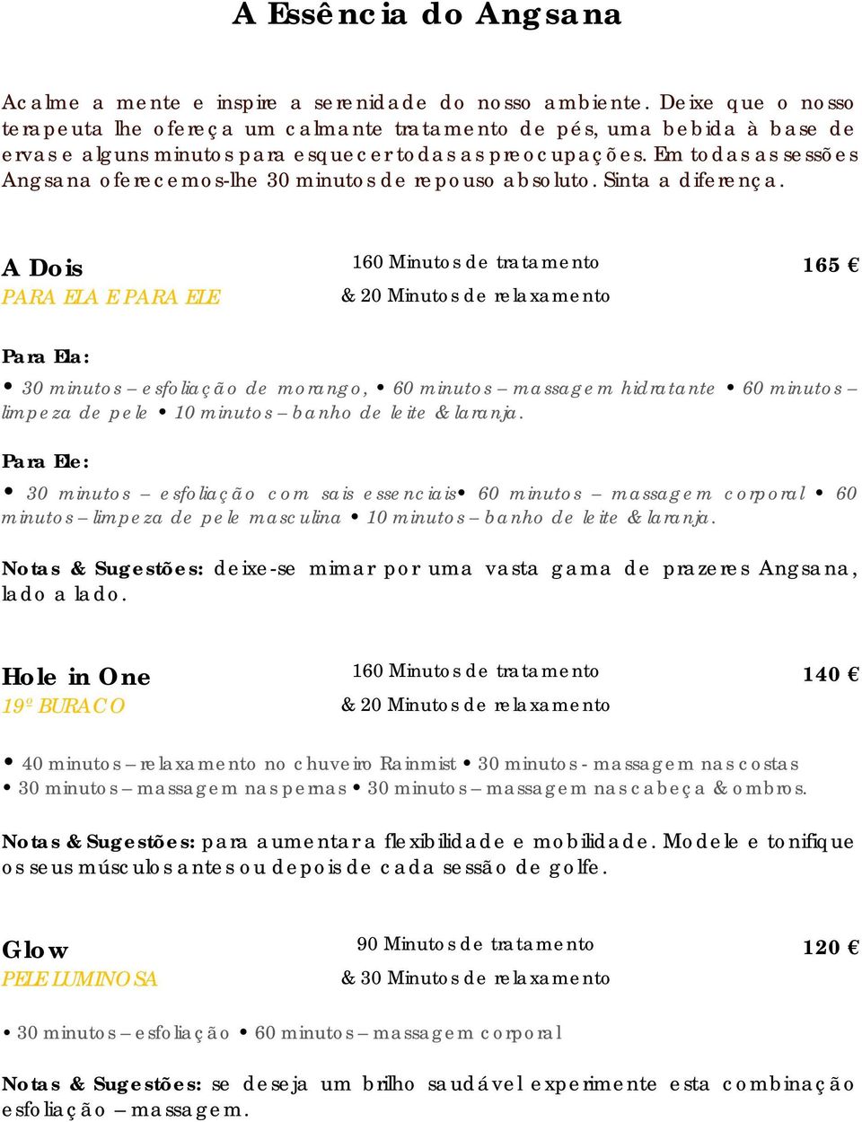 Em todas as sessões Angsana oferecemos-lhe 30 minutos de repouso absoluto. Sinta a diferença.