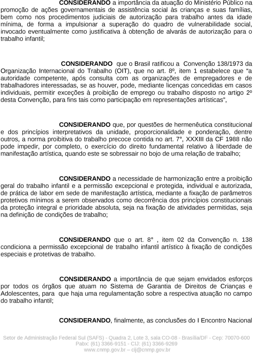 trabalho infantil; CONSIDERANDO que o Brasil ratificou a Convenção 138/1973 da Organização Internacional do Trabalho (OIT), que no art.