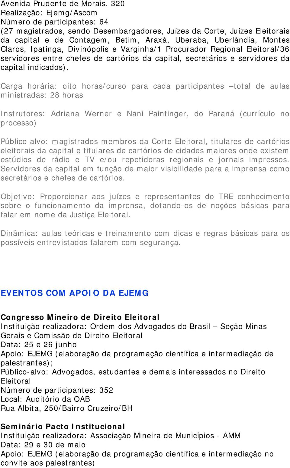 Carga horária: oito horas/curso para cada participantes total de aulas ministradas: 28 horas Instrutores: Adriana Werner e Nani Paintinger, do Paraná (currículo no processo) Público alvo: magistrados