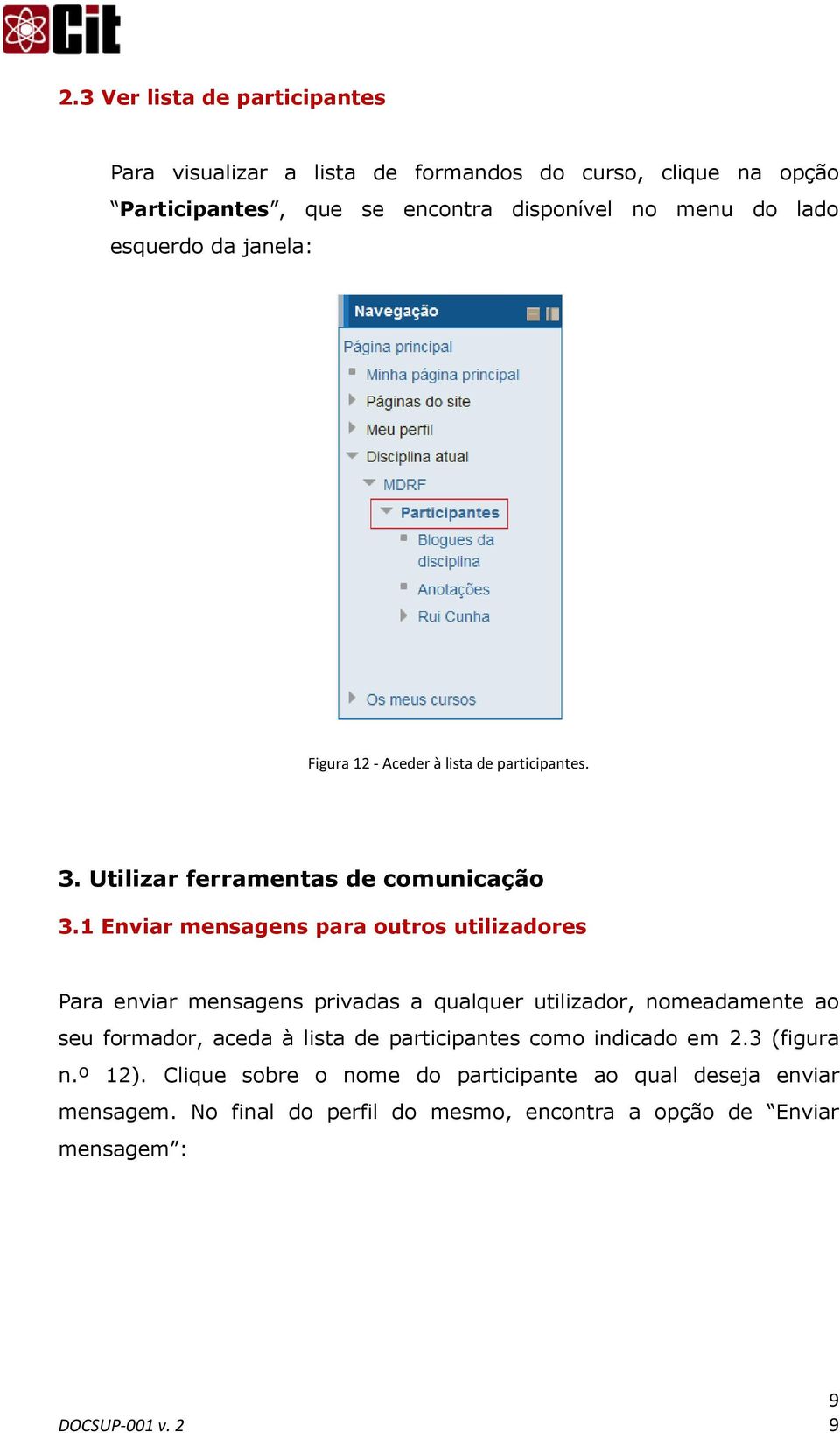 1 Enviar mensagens para outros utilizadores Para enviar mensagens privadas a qualquer utilizador, nomeadamente ao seu formador, aceda à lista de