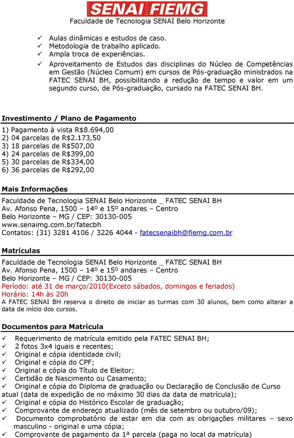 segundo curso, de Pós-graduação, cursado na FATEC SENAI BH. Investimento / Plano de Pagamento 1) Pagamento à vista R$8.694,00 2) 04 parcelas de R$2.