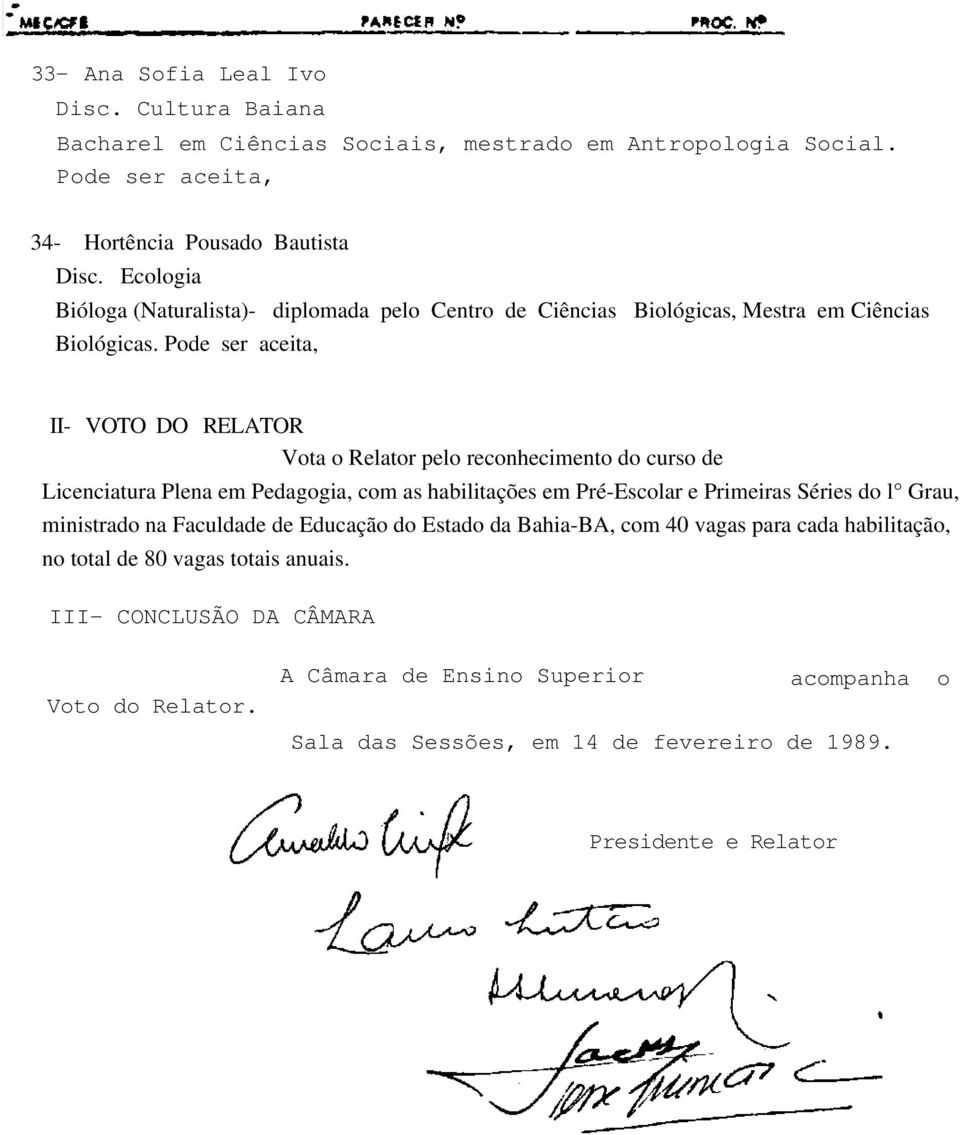 II- VOTO DO RELATOR Vota o Relator pelo reconhecimento do curso de Licenciatura Plena em Pedagogia, com as habilitações em Pré-Escolar e Primeiras Séries do l Grau,