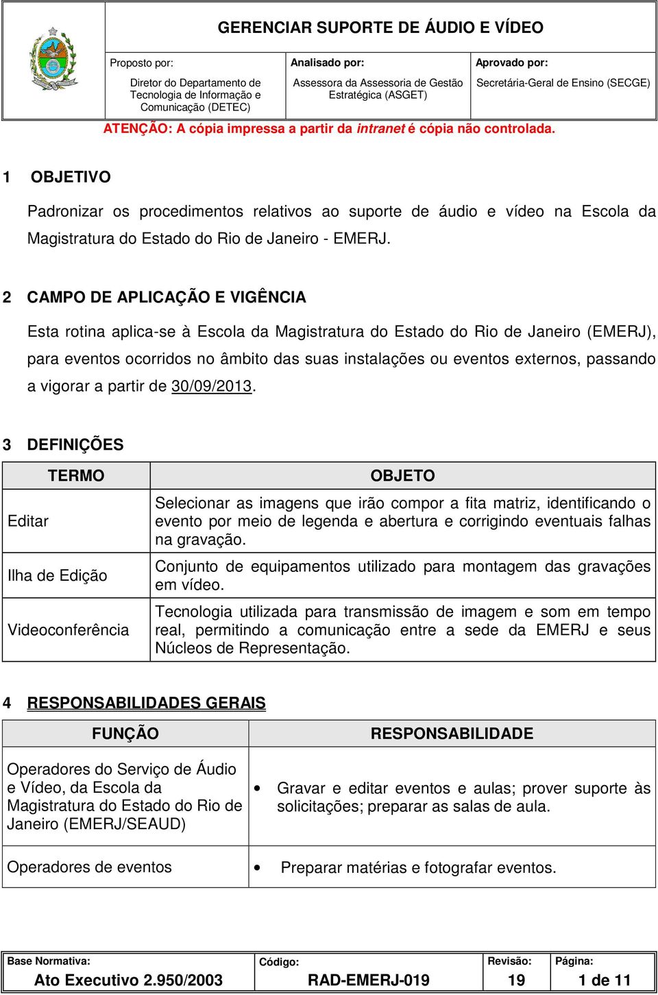 2 CAMPO DE APLICAÇÃO E VIGÊNCIA Esta rotina aplica-se à Escola da Magistratura do Estado do Rio de Janeiro (EMERJ), para eventos ocorridos no âmbito das suas instalações ou eventos externos, passando