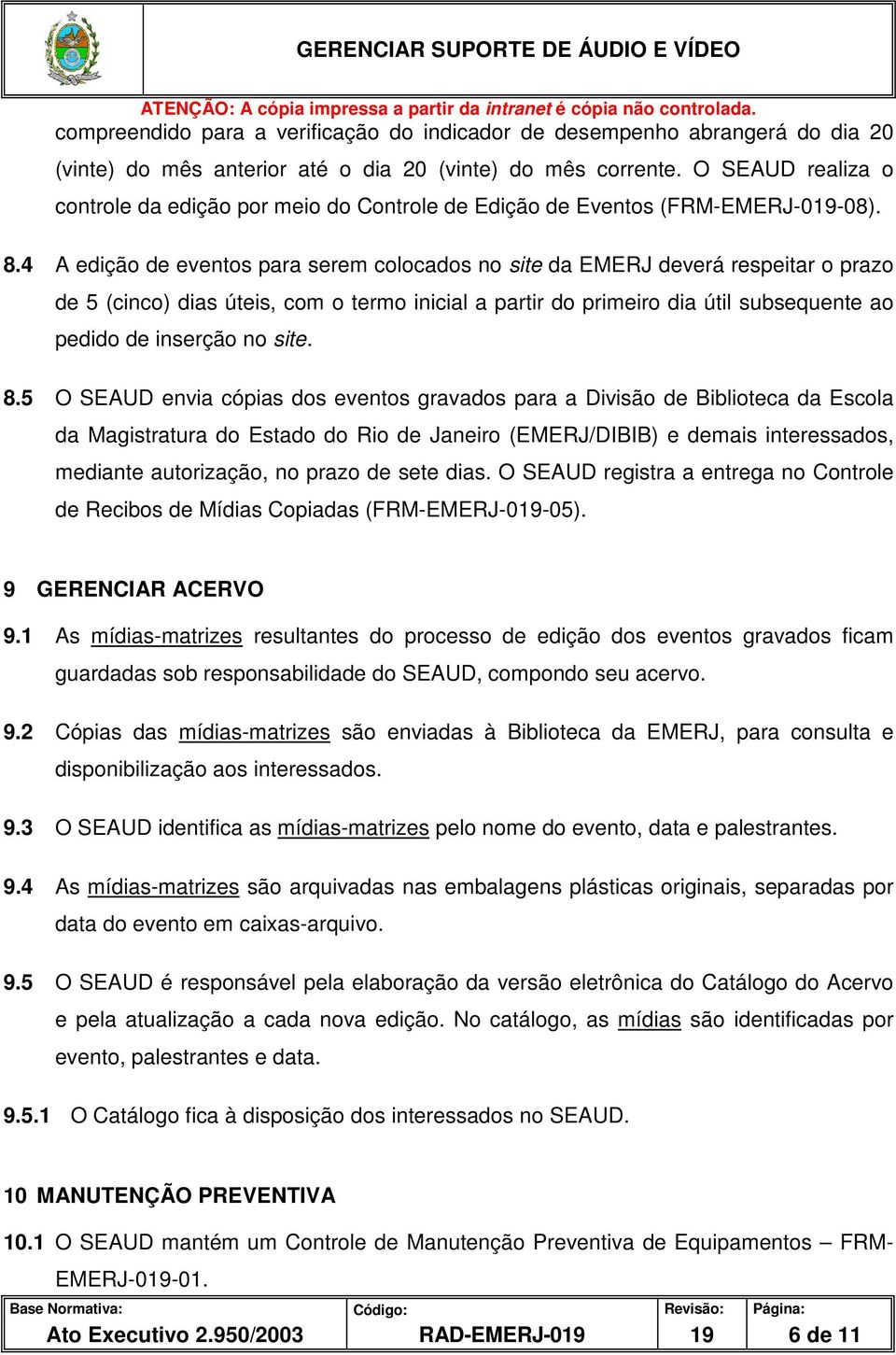 4 A edição de eventos para serem colocados no site da EMERJ deverá respeitar o prazo de 5 (cinco) dias úteis, com o termo inicial a partir do primeiro dia útil subsequente ao pedido de inserção no