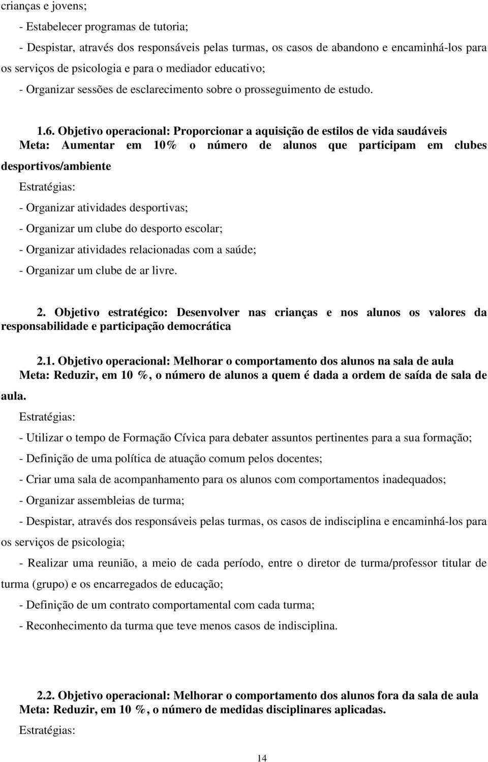 Objetivo operacional: Proporcionar a aquisição de estilos de vida saudáveis Meta: Aumentar em 10% o número de alunos que participam em clubes desportivos/ambiente - Organizar atividades desportivas;