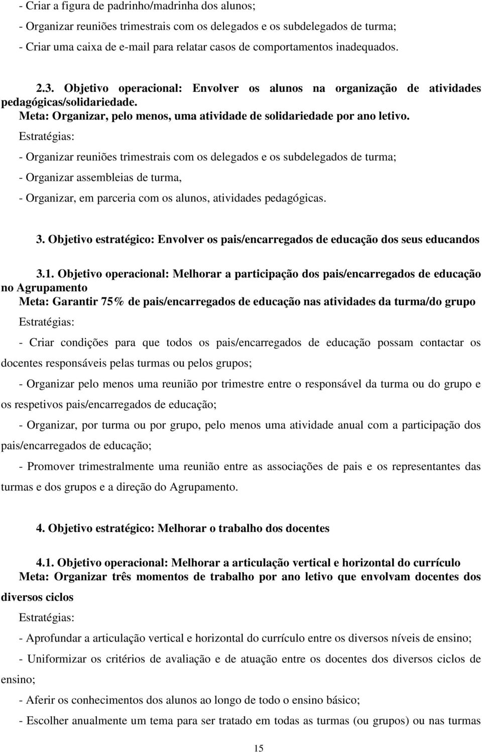 - Organizar reuniões trimestrais com os delegados e os subdelegados de turma; - Organizar assembleias de turma, - Organizar, em parceria com os alunos, atividades pedagógicas. 3.