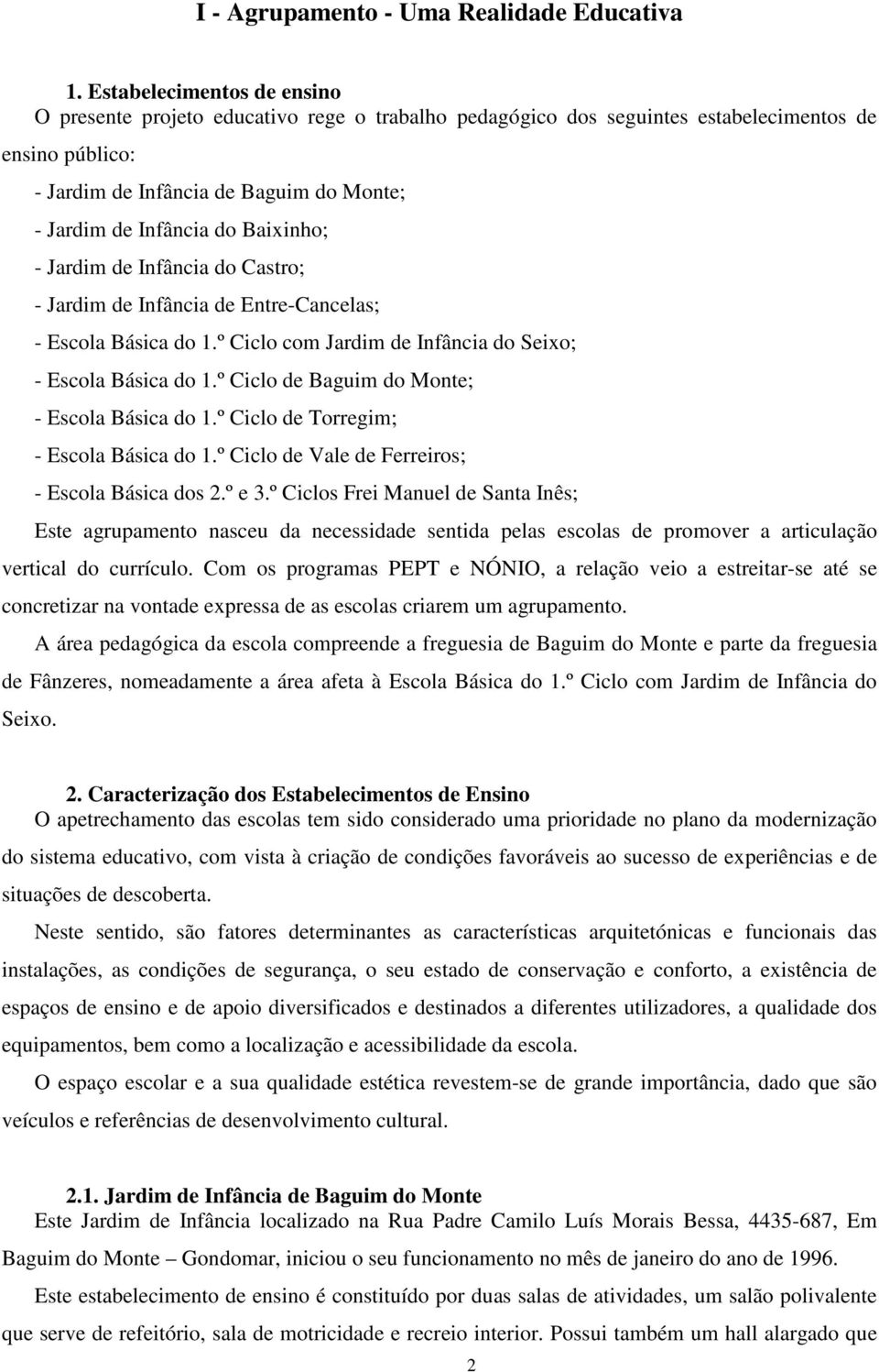 Baixinho; - Jardim de Infância do Castro; - Jardim de Infância de Entre-Cancelas; - Escola Básica do 1.º Ciclo com Jardim de Infância do Seixo; - Escola Básica do 1.