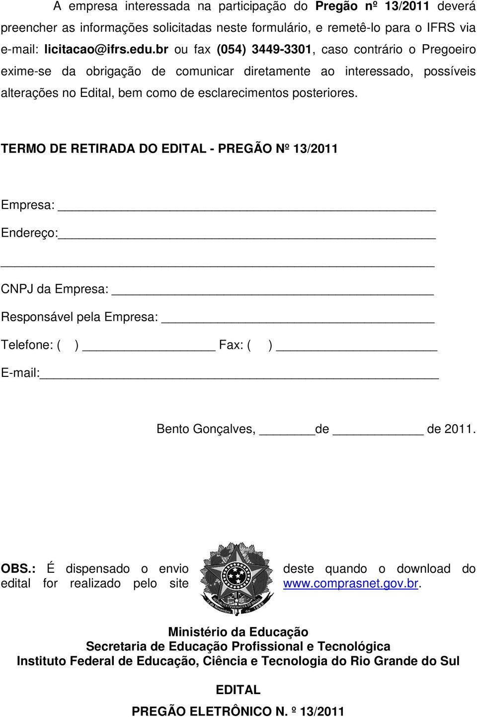 TERMO DE RETIRADA DO EDITAL - PREGÃO Nº 13/2011 Empresa: Endereço: CNPJ da Empresa: Responsável pela Empresa: Telefone: ( ) Fax: ( ) E-mail: Bento Gonçalves, de de 2011. OBS.