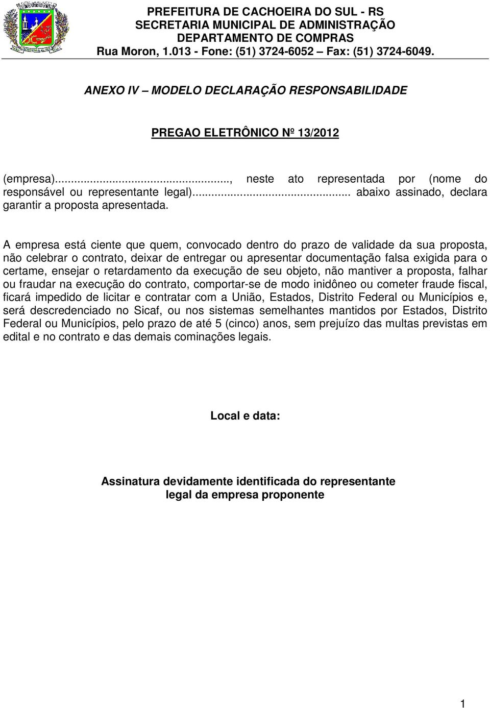 A empresa está ciente que quem, convocado dentro do prazo de validade da sua proposta, não celebrar o contrato, deixar de entregar ou apresentar documentação falsa exigida para o certame, ensejar o