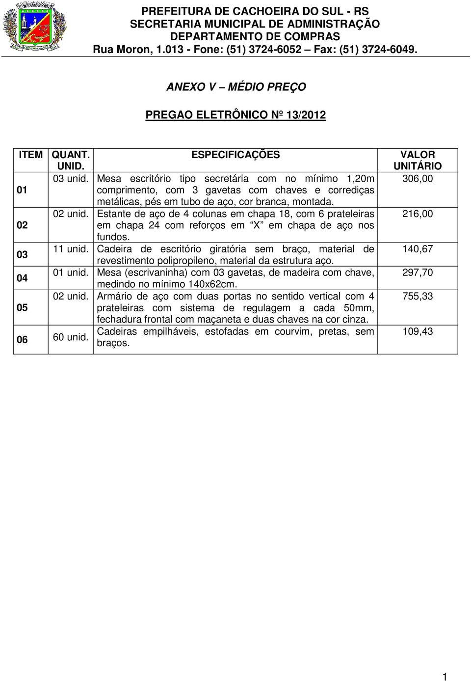 Estante de aço de 4 colunas em chapa 18, com 6 prateleiras 02 em chapa 24 com reforços em X em chapa de aço nos fundos. 11 unid.