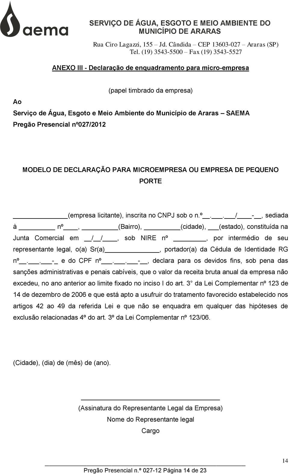 . / -, sediada à nº, (Bairro), (cidade), (estado), constituída na Junta Comercial em / /, sob NIRE nº, por intermédio de seu representante legal, o(a) Sr(a), portador(a) da Cédula de Identidade RG nº.