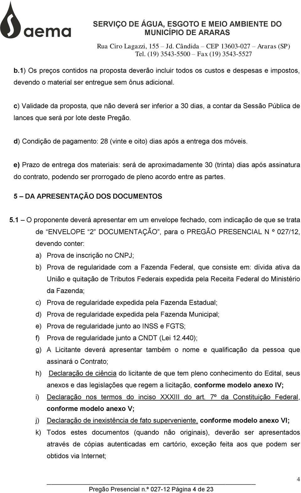 d) Condição de pagamento: 28 (vinte e oito) dias após a entrega dos móveis.