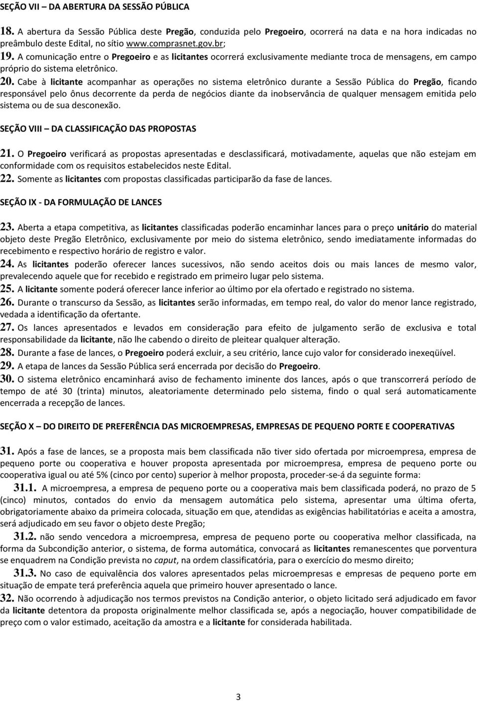 Cabe à licitante acompanhar as operações no sistema eletrônico durante a Sessão Pública do Pregão, ficando responsável pelo ônus decorrente da perda de negócios diante da inobservância de qualquer