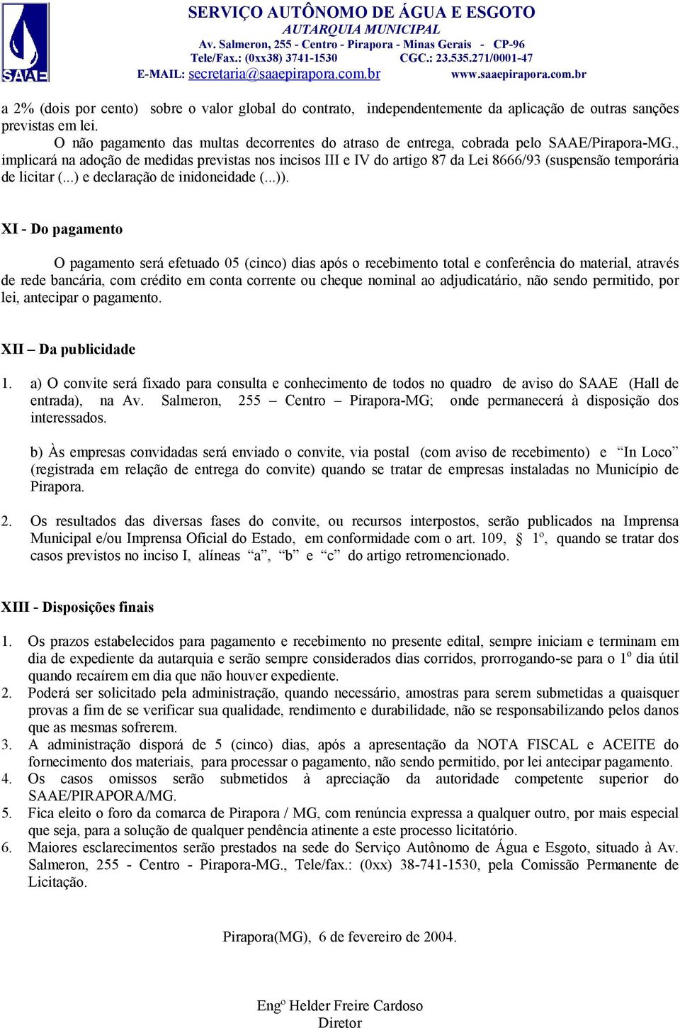 , implicará na adoção de medidas previstas nos incisos III e IV do artigo 87 da Lei 8666/93 (suspensão temporária de licitar (...) e declaração de inidoneidade (...)).