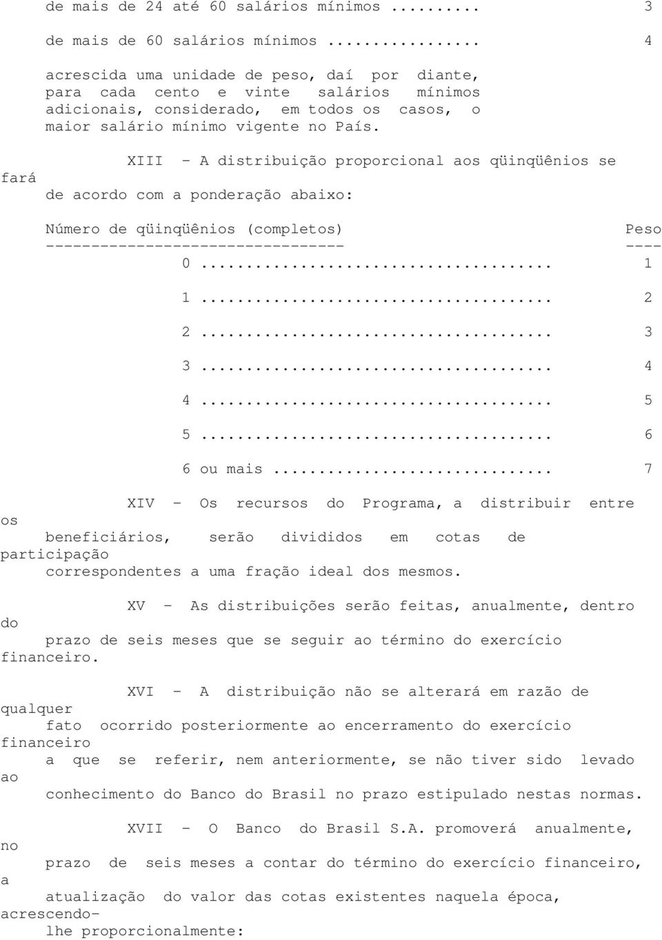 fará XIII - A distribuição proporcional a qüinqüêni se acor com a ponração abaixo: Número qüinqüêni (complet) Peso --------------------------------- ---- 0... 1 1... 2 2... 3 3... 4 4... 5 5.