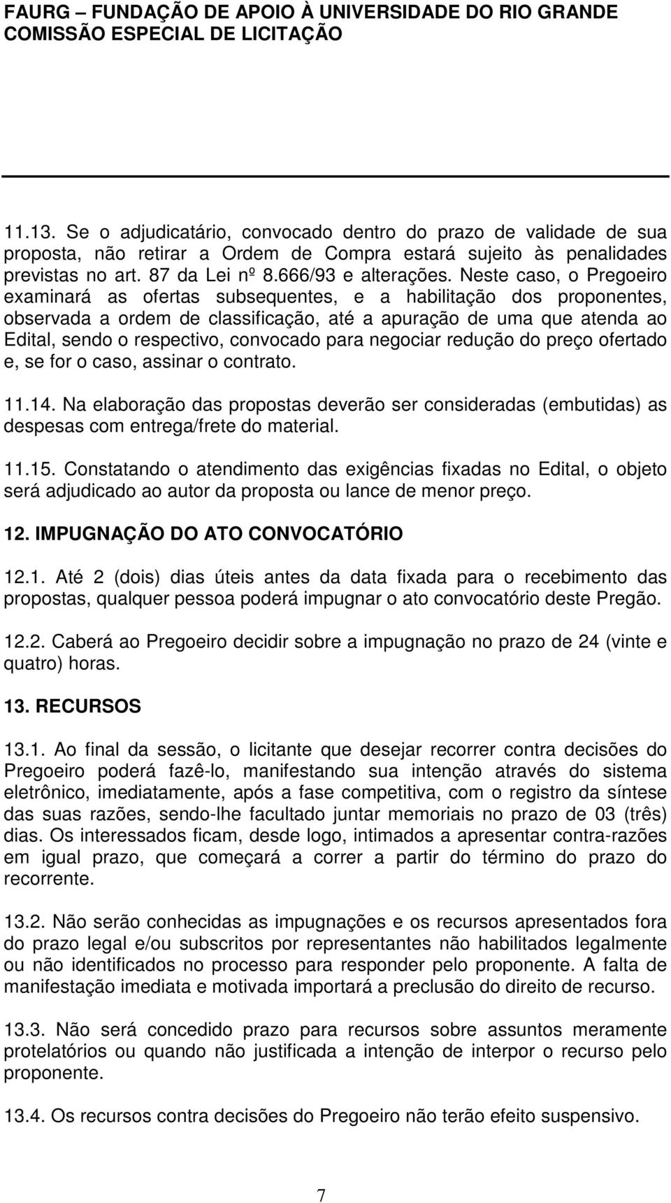 convocado para negociar redução do preço ofertado e, se for o caso, assinar o contrato. 11.14.