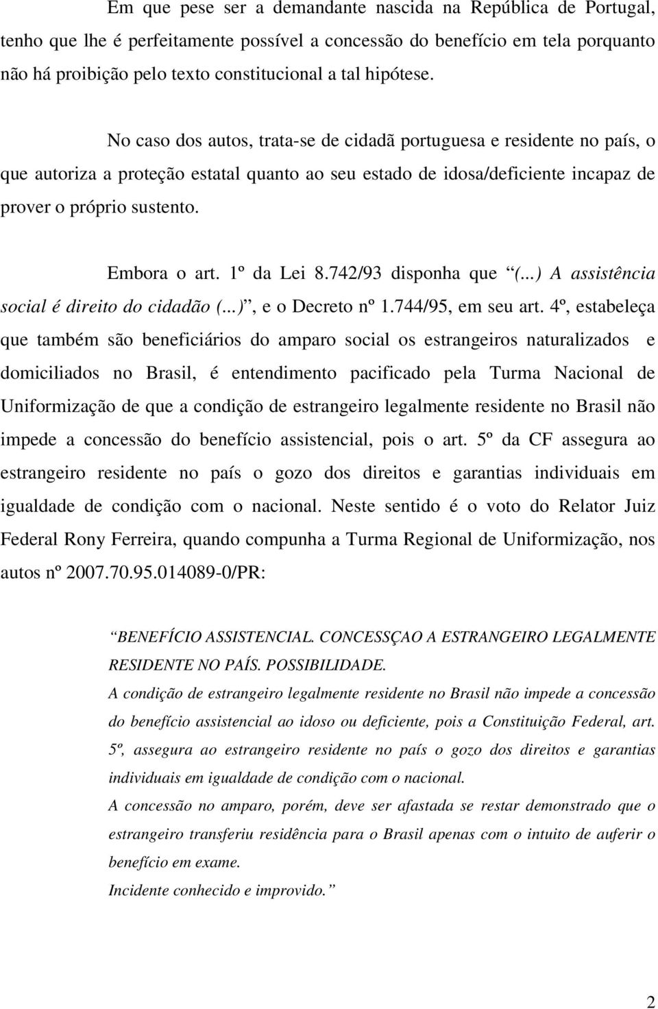 Embora o art. 1º da Lei 8.742/93 disponha que (...) A assistência social é direito do cidadão (...), e o Decreto nº 1.744/95, em seu art.