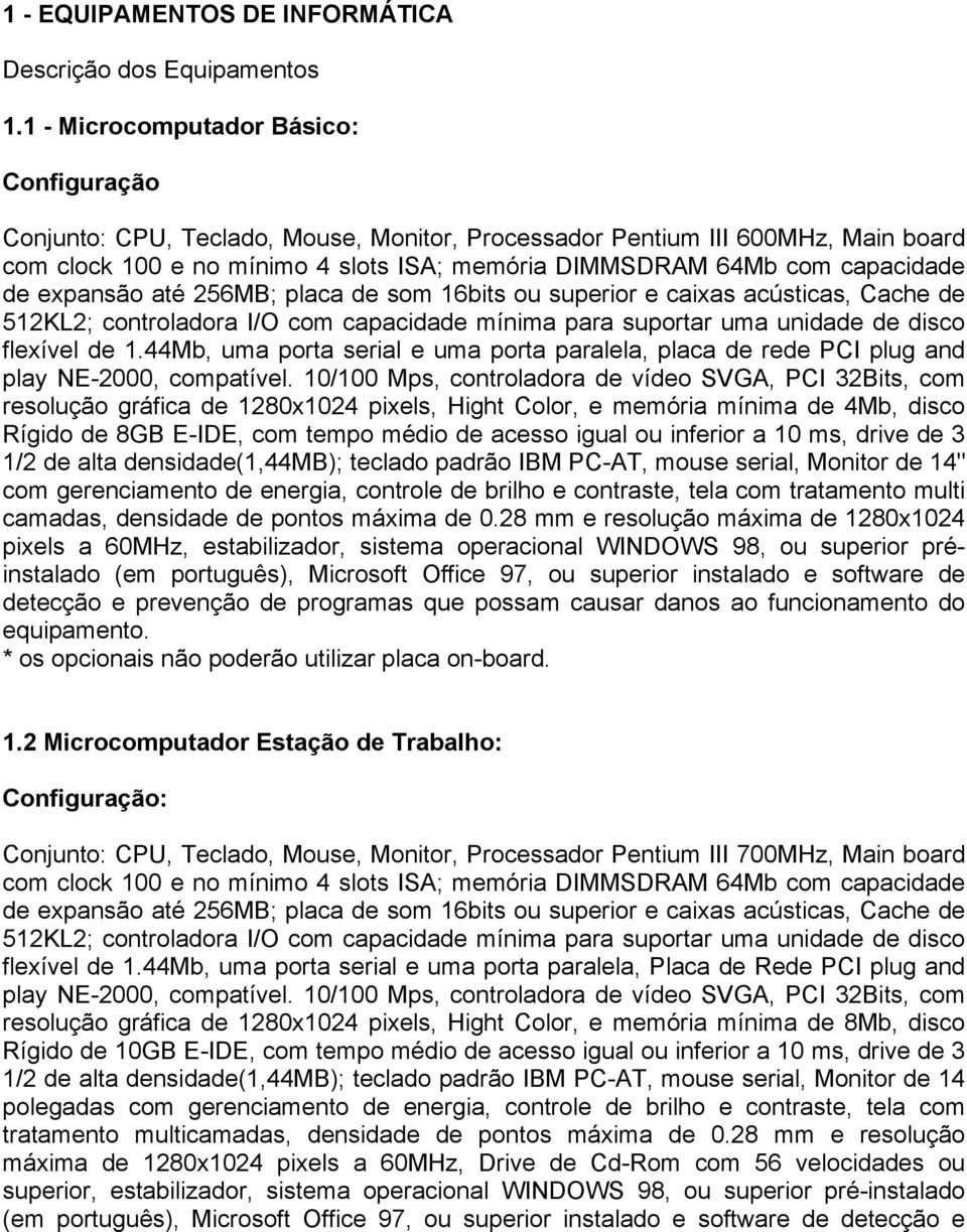 capacidade de expansão até 256MB; placa de som 16bits ou superior e caixas acústicas, Cache de 512KL2; controladora I/O com capacidade mínima para suportar uma unidade de disco flexível de 1.