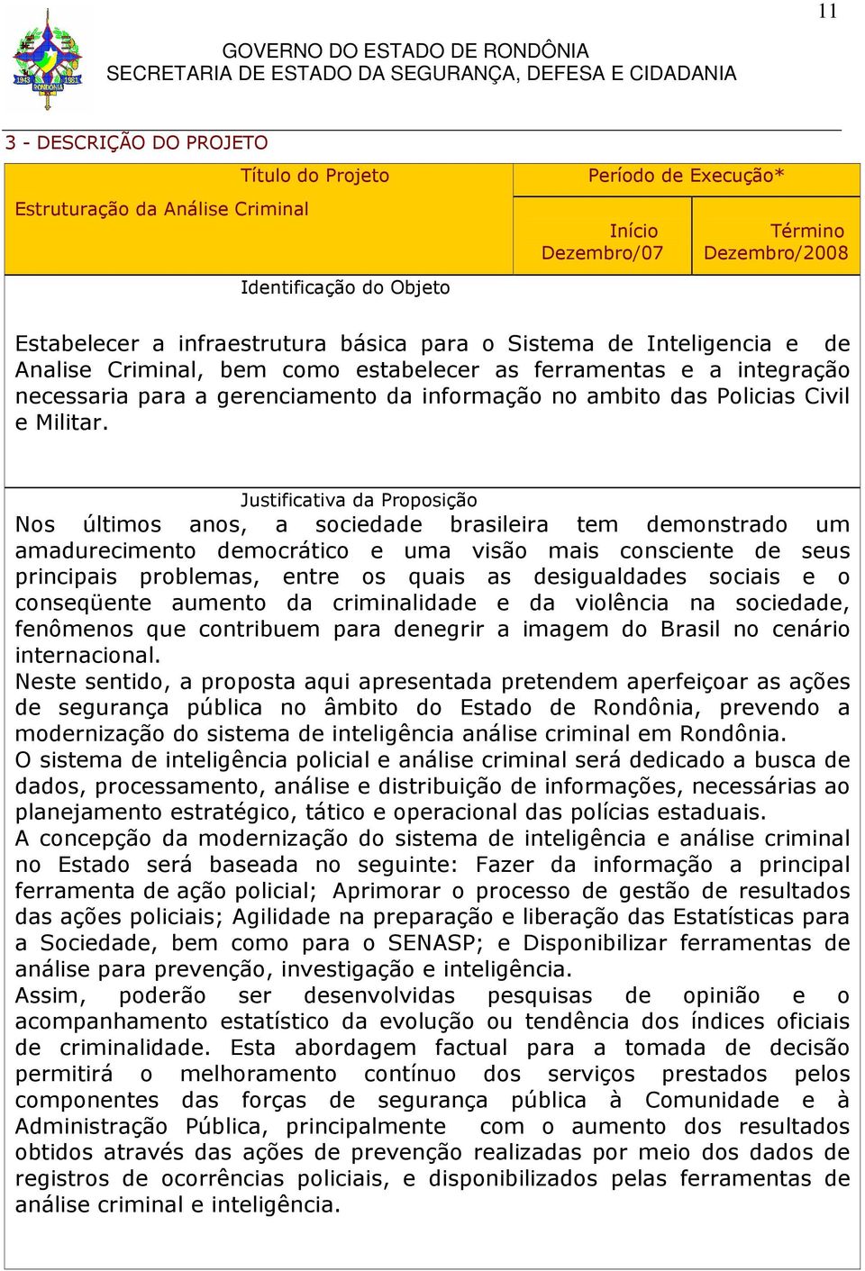 Justificativa da Proposição Nos últimos anos, a sociedade brasileira tem demonstrado um amadurecimento democrático e uma visão mais consciente de seus principais problemas, entre os quais as