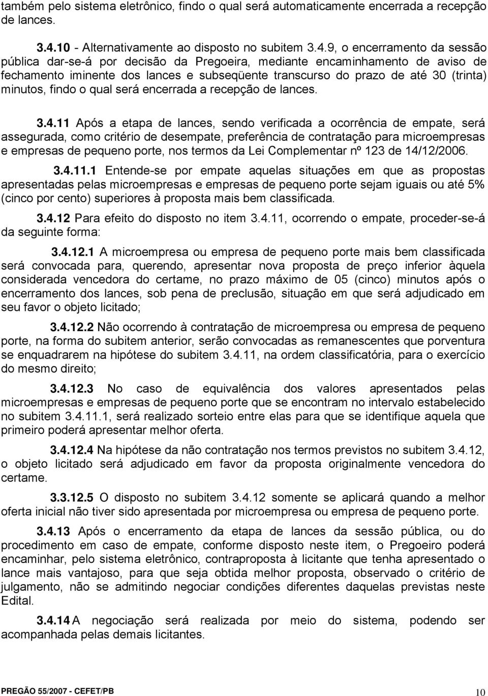 9, o encerramento da sessão pública dar-se-á por decisão da Pregoeira, mediante encaminhamento de aviso de fechamento iminente dos lances e subseqüente transcurso do prazo de até 30 (trinta) minutos,