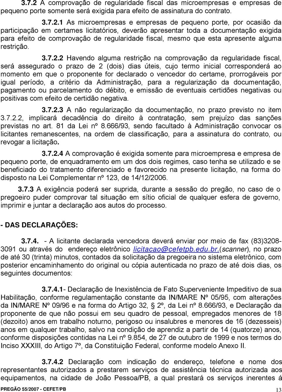 1 As microempresas e empresas de pequeno porte, por ocasião da participação em certames licitatórios, deverão apresentar toda a documentação exigida para efeito de comprovação de regularidade fiscal,