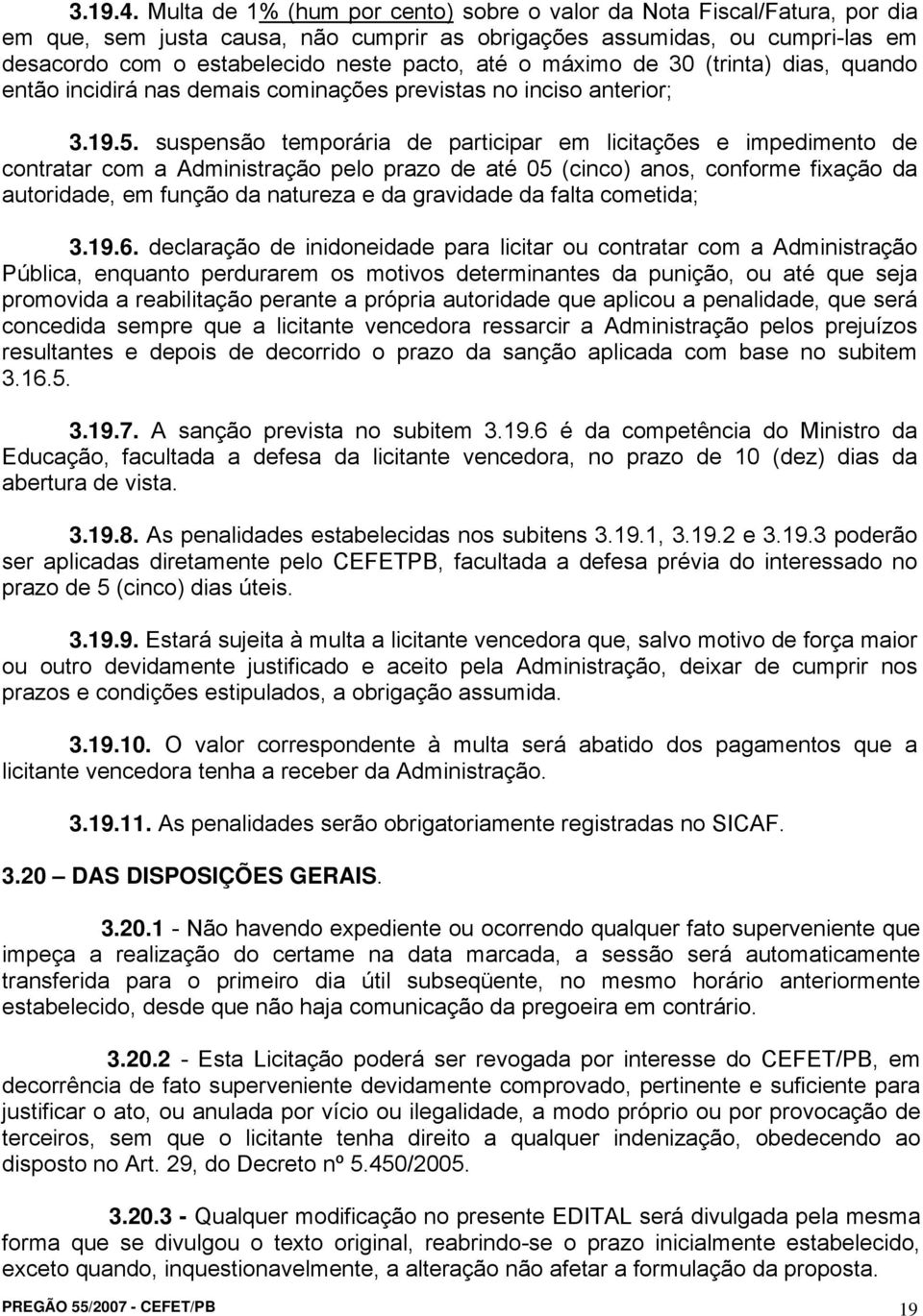 máximo de 30 (trinta) dias, quando então incidirá nas demais cominações previstas no inciso anterior; 3.19.5.