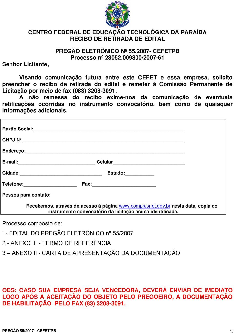 3208-3091. A não remessa do recibo exime-nos da comunicação de eventuais retificações ocorridas no instrumento convocatório, bem como de quaisquer informações adicionais.