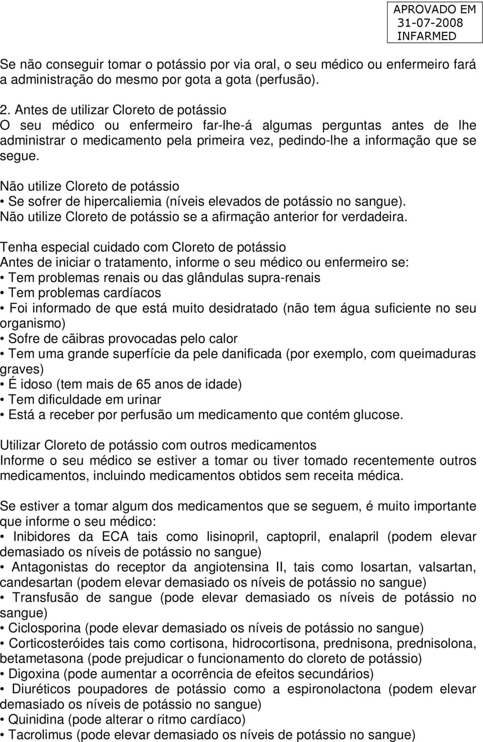 Não utilize Cloreto de potássio Se sofrer de hipercaliemia (níveis elevados de potássio no sangue). Não utilize Cloreto de potássio se a afirmação anterior for verdadeira.