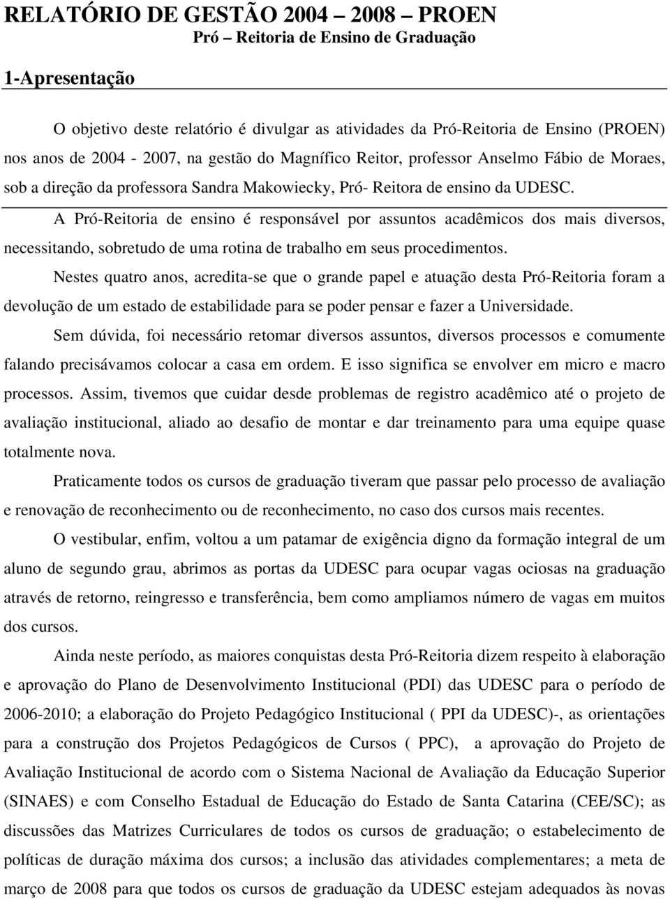 A Pró-Reitoria de ensino é responsável por assuntos acadêmicos dos mais diversos, necessitando, sobretudo de uma rotina de trabalho em seus procedimentos.