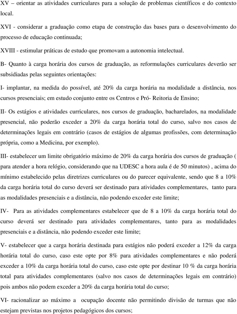 B- Quanto à carga horária dos cursos de graduação, as reformulações curriculares deverão ser subsidiadas pelas seguintes orientações: I- implantar, na medida do possível, até 20% da carga horária na