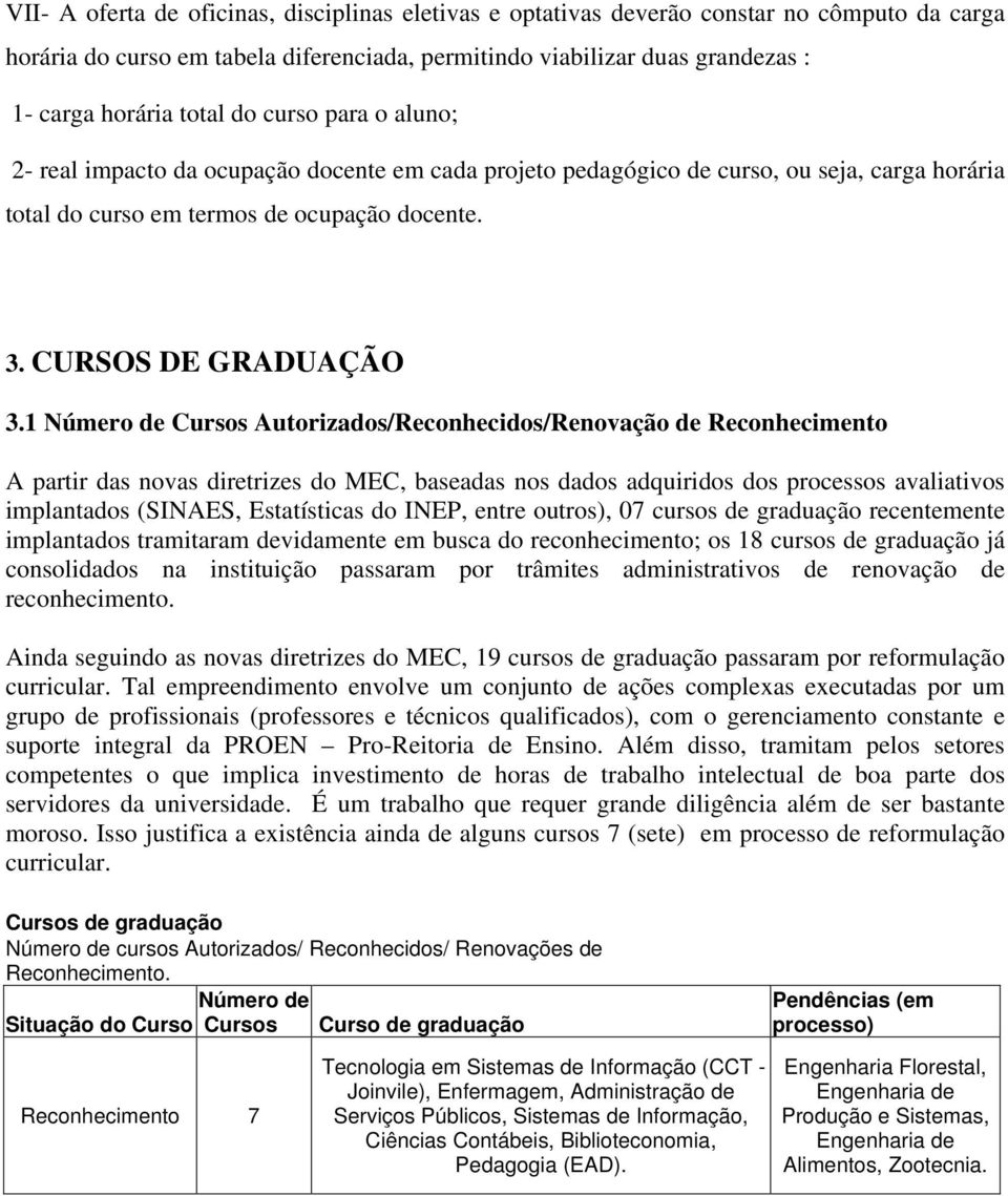 1 Número de Cursos Autorizados/Reconhecidos/Renovação de Reconhecimento A partir das novas diretrizes do MEC, baseadas nos dados adquiridos dos processos avaliativos implantados (SINAES, Estatísticas