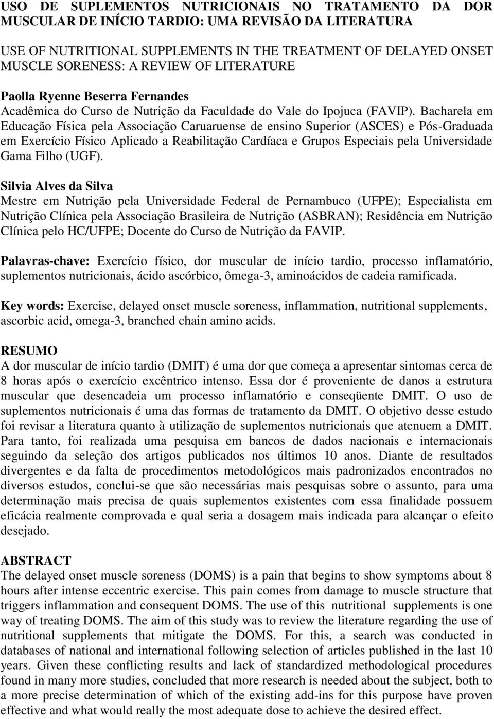 Bacharela em Educação Física pela Associação Caruaruense de ensino Superior (ASCES) e Pós-Graduada em Exercício Físico Aplicado a Reabilitação Cardíaca e Grupos Especiais pela Universidade Gama Filho