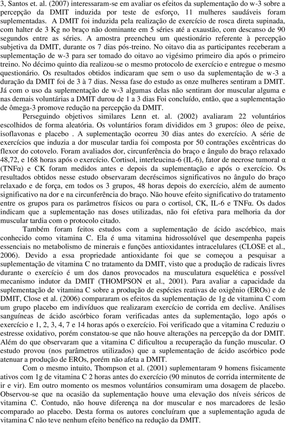 A amostra preencheu um questionário referente à percepção subjetiva da DMIT, durante os 7 dias pós-treino.