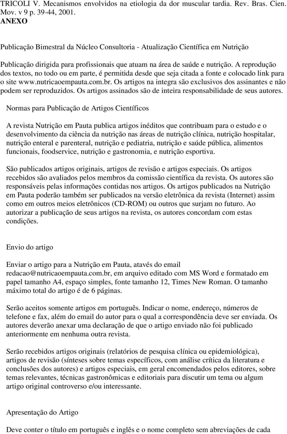 A reprodução dos textos, no todo ou em parte, é permitida desde que seja citada a fonte e colocado link para o site www.nutricaoempauta.com.br.