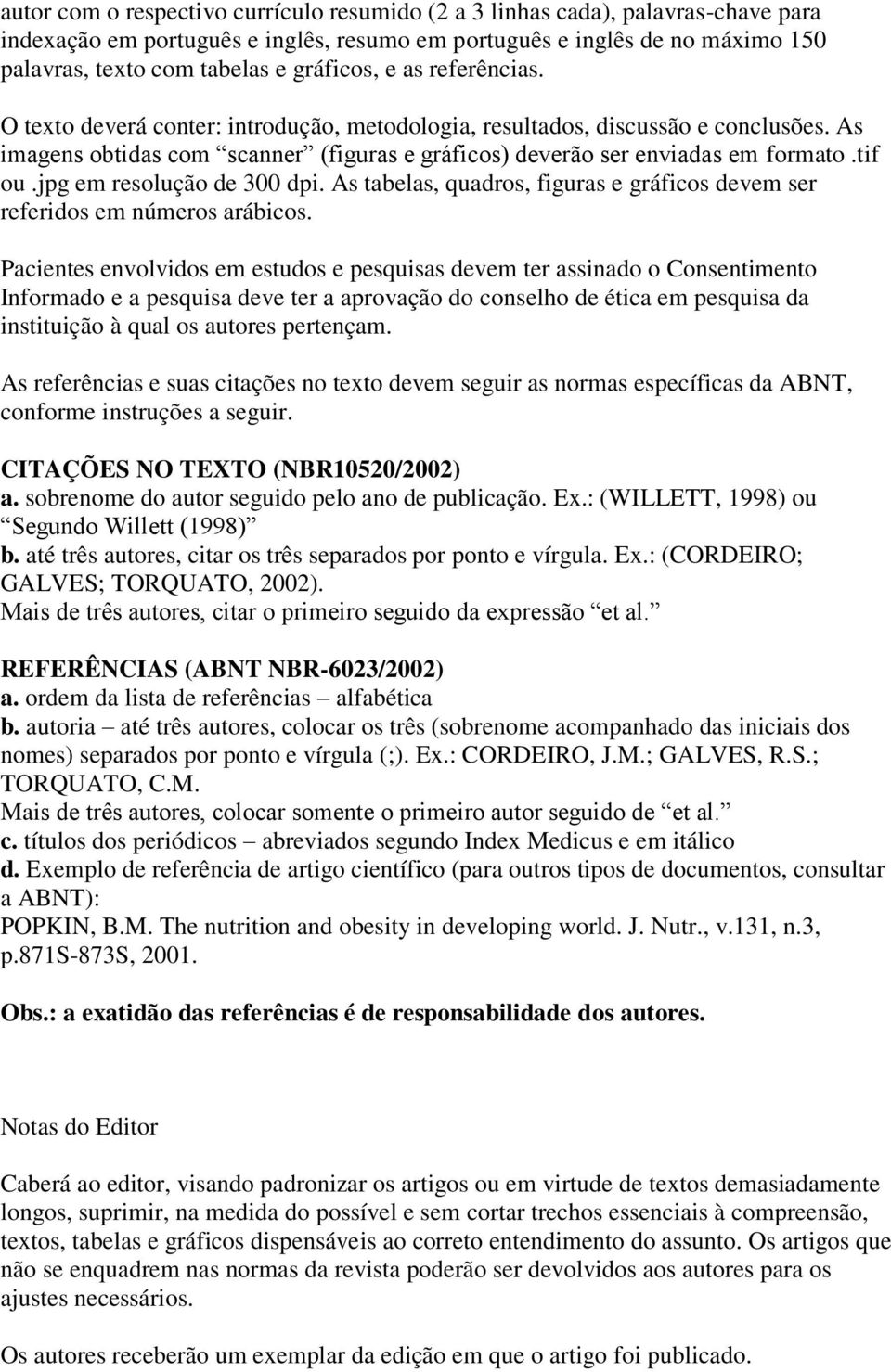 tif ou.jpg em resolução de 300 dpi. As tabelas, quadros, figuras e gráficos devem ser referidos em números arábicos.