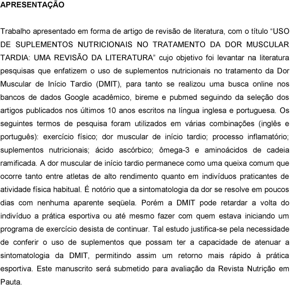 de dados Google acadêmico, bireme e pubmed seguindo da seleção dos artigos publicados nos últimos 10 anos escritos na língua inglesa e portuguesa.