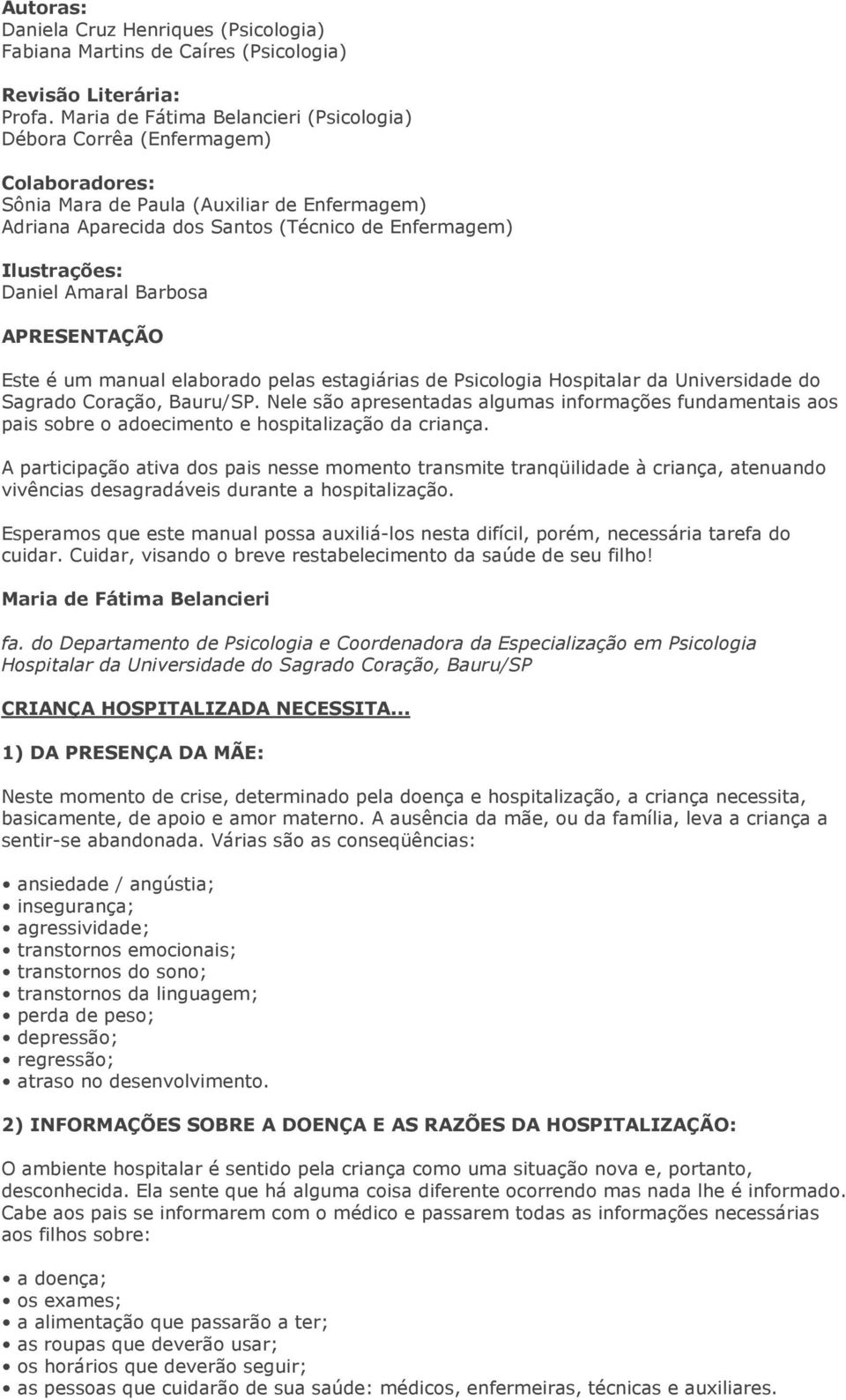 Amaral Barbosa APRESENTAÇÃO Este é um manual elaborado pelas estagiárias de Psicologia Hospitalar da Universidade do Sagrado Coração, Bauru/SP.