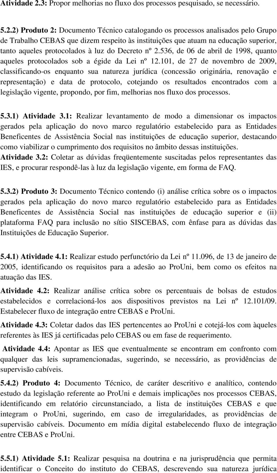 2) Produto 2: Documento Técnico catalogando os processos analisados pelo Grupo de Trabalho CEBAS que dizem respeito às instituições que atuam na educação superior, tanto aqueles protocolados à luz do