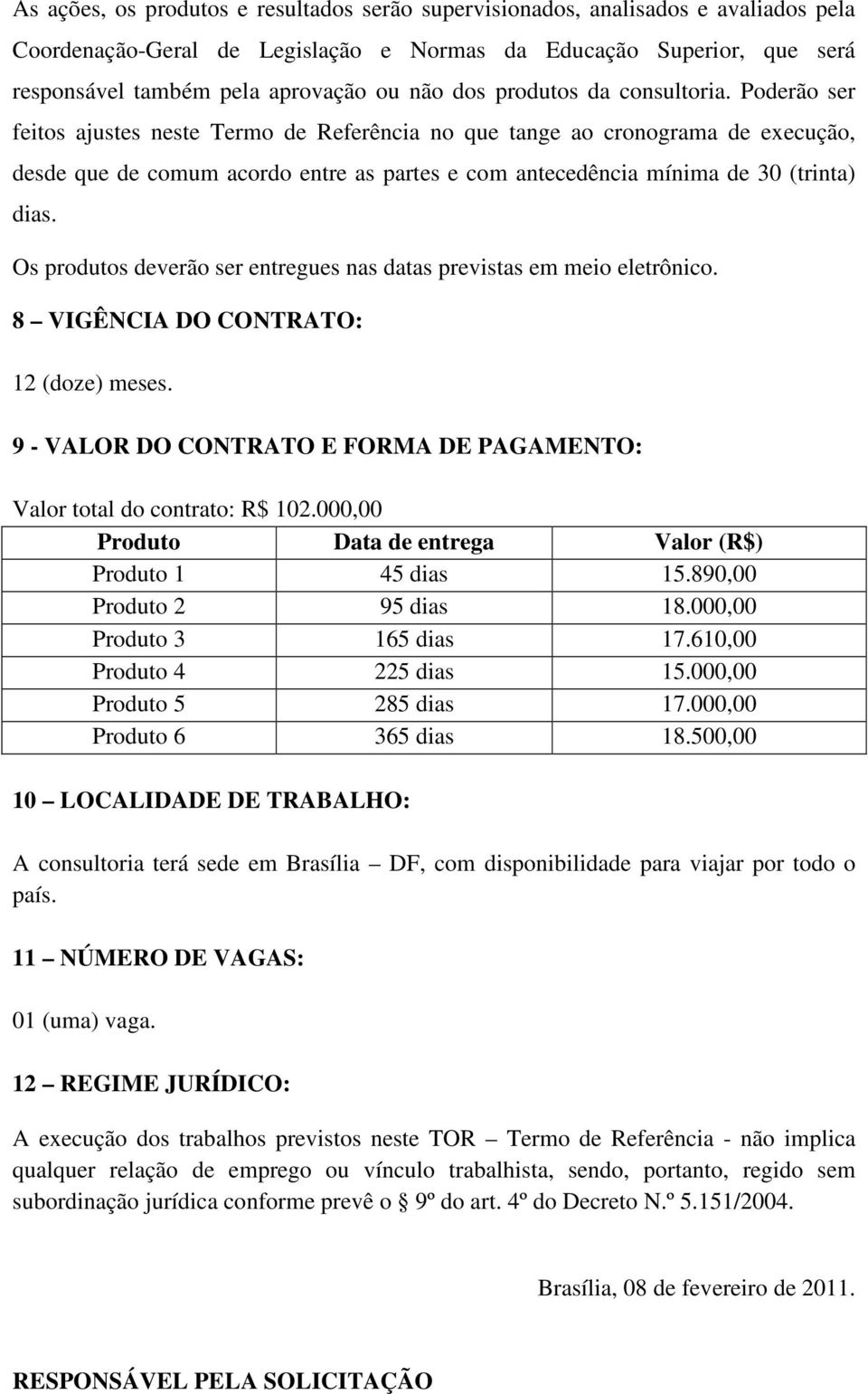 Poderão ser feitos ajustes neste Termo de Referência no que tange ao cronograma de execução, desde que de comum acordo entre as partes e com antecedência mínima de 30 (trinta) dias.