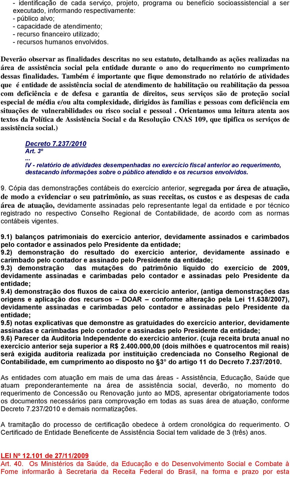 Deverão observar as finalidades descritas no seu estatuto, detalhando as ações realizadas na área de assistência social pela entidade durante o ano do requerimento no cumprimento dessas finalidades.