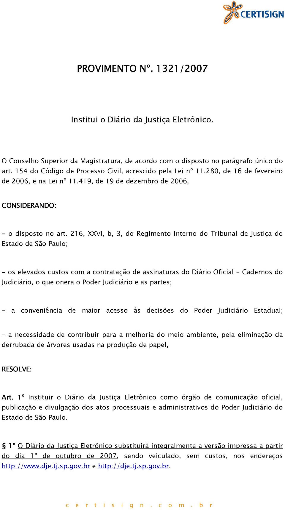 216, XXVI, b, 3, do Regimento Interno do Tribunal de Justiça do Estado de São Paulo; - os elevados custos com a contratação de assinaturas do Diário Oficial - Cadernos do Judiciário, o que onera o