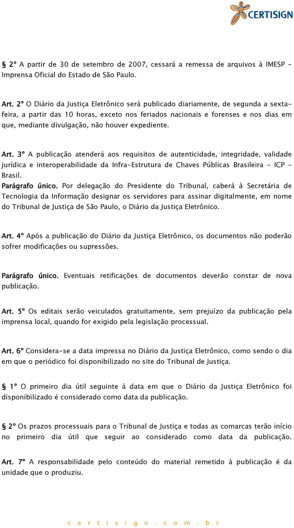 houver expediente. Art. 3º A publicação atenderá aos requisitos de autenticidade, integridade, validade jurídica e interoperabilidade da Infra-Estrutura de Chaves Públicas Brasileira - ICP - Brasil.