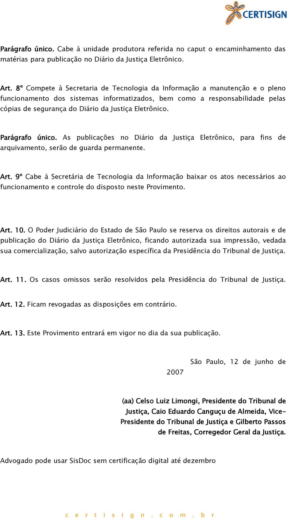 Eletrônico. Parágrafo único. As publicações no Diário da Justiça Eletrônico, para fins de arquivamento, serão de guarda permanente. Art.